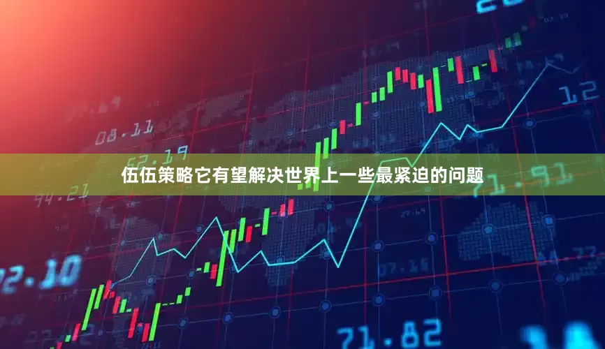 伍伍策略它有望解决世界上一些最紧迫的问题