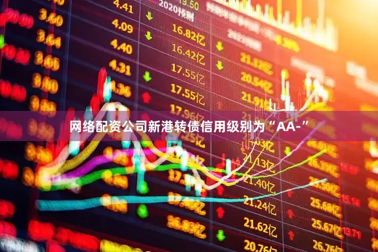 网络配资公司新港转债信用级别为“AA-”