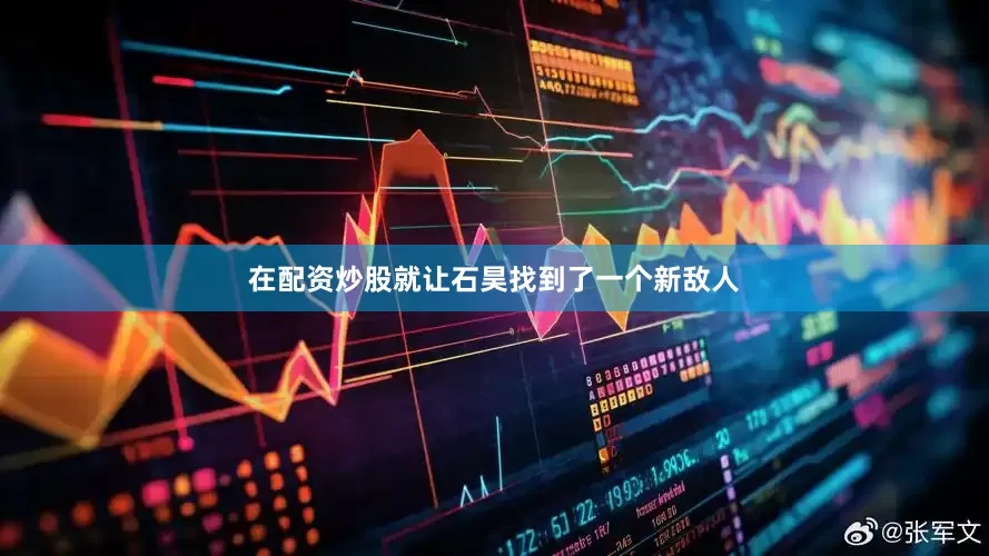 在配资炒股就让石昊找到了一个新敌人