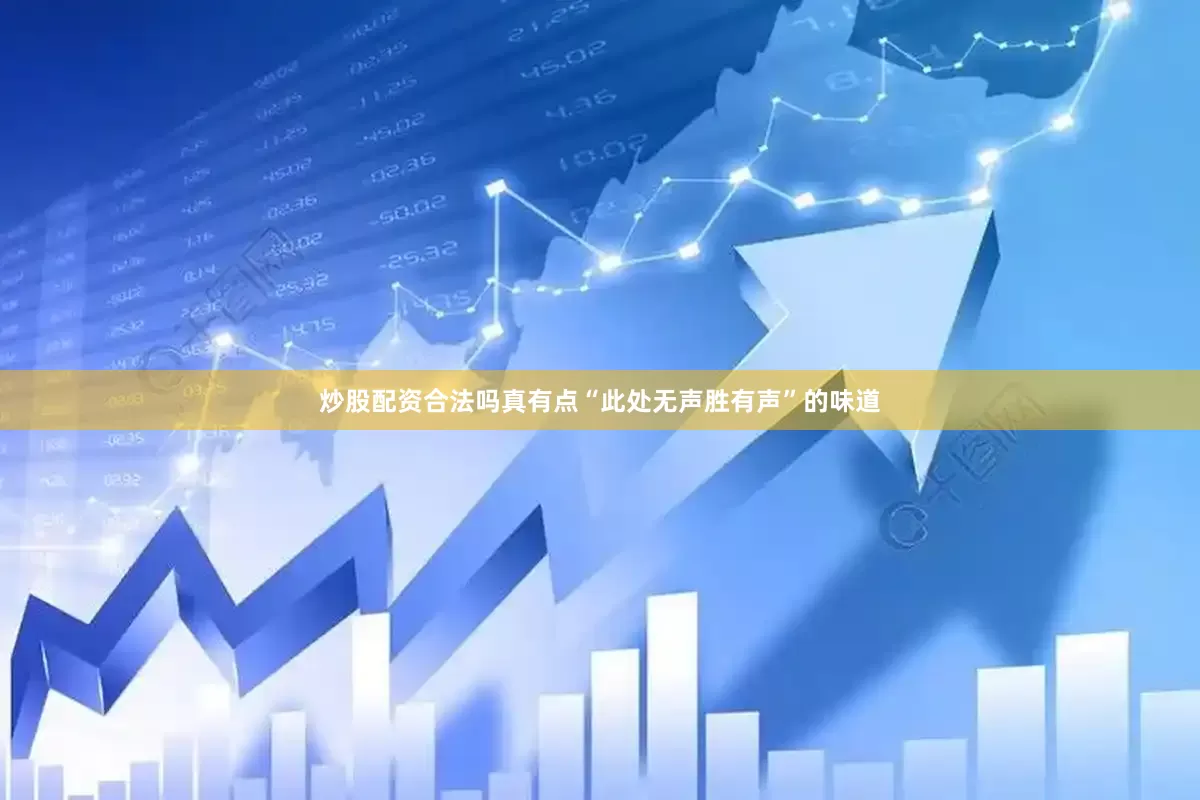 炒股配资合法吗真有点“此处无声胜有声”的味道