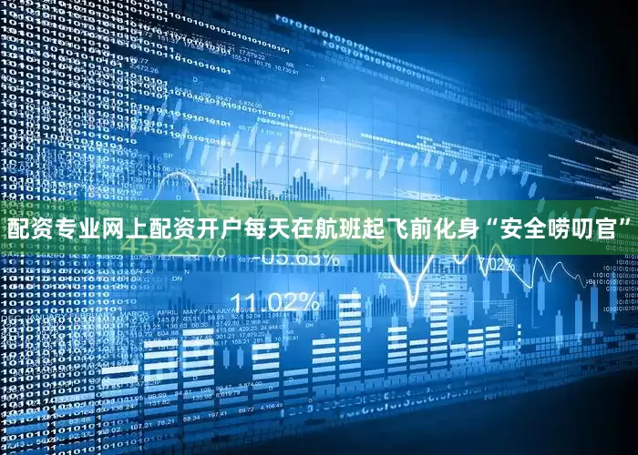 配资专业网上配资开户每天在航班起飞前化身“安全唠叨官”
